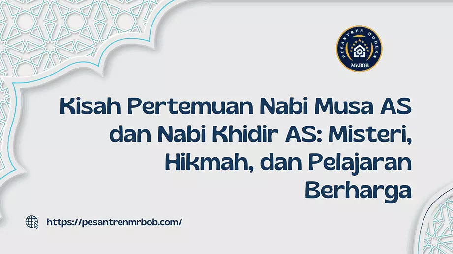 Kisah Pertemuan Nabi Musa AS dan Nabi Khidir AS - pesantren Modern Mr.BOB