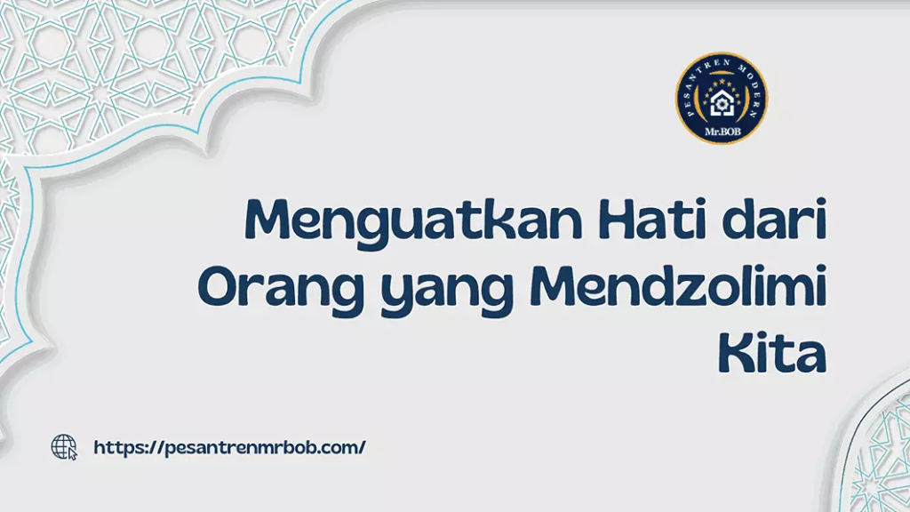 Menguatkan Hati dari Orang yang Mendzolimi Kita - Pesantren Modern Mr.BOB