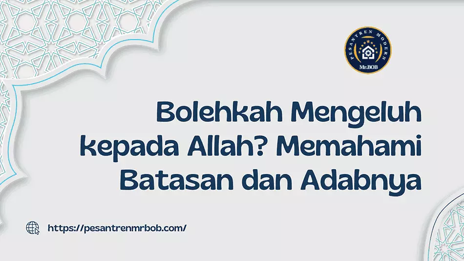 Bolehkah Mengeluh kepada Allah? Pahami Batasan dan Adabnya - Pesantren Modern Mr.BOB