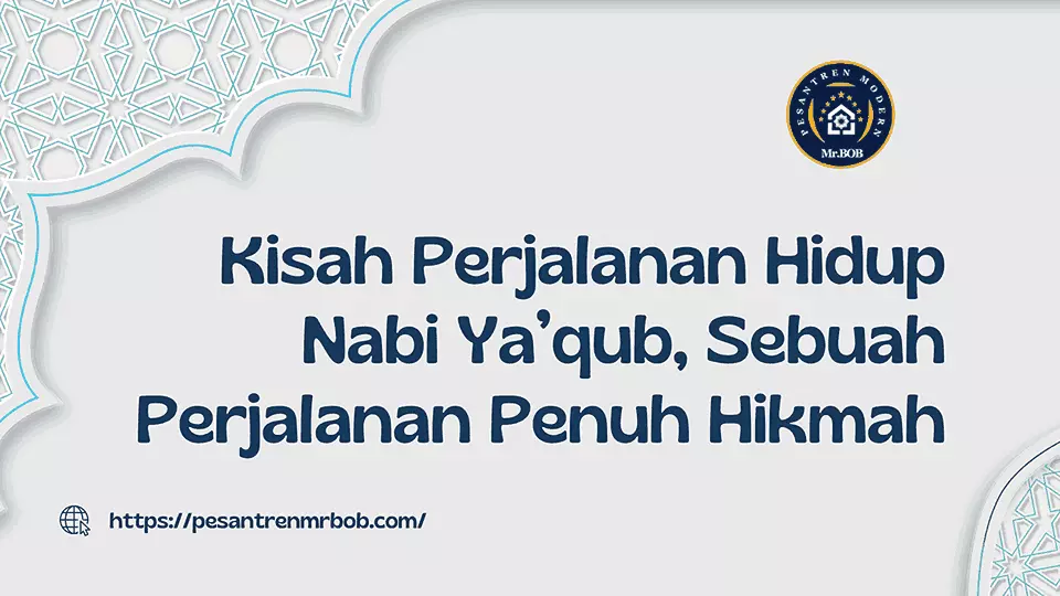 Kisah Perjalanan Hidup Nabi Ya’qub - Pesantren Modern Mr.BOB