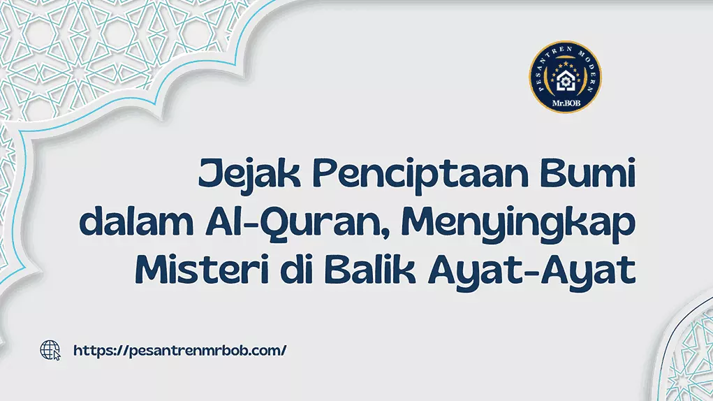 Jejak Penciptaan Bumi dalam Al-Quran - Pesantren Modern Mr.BOB