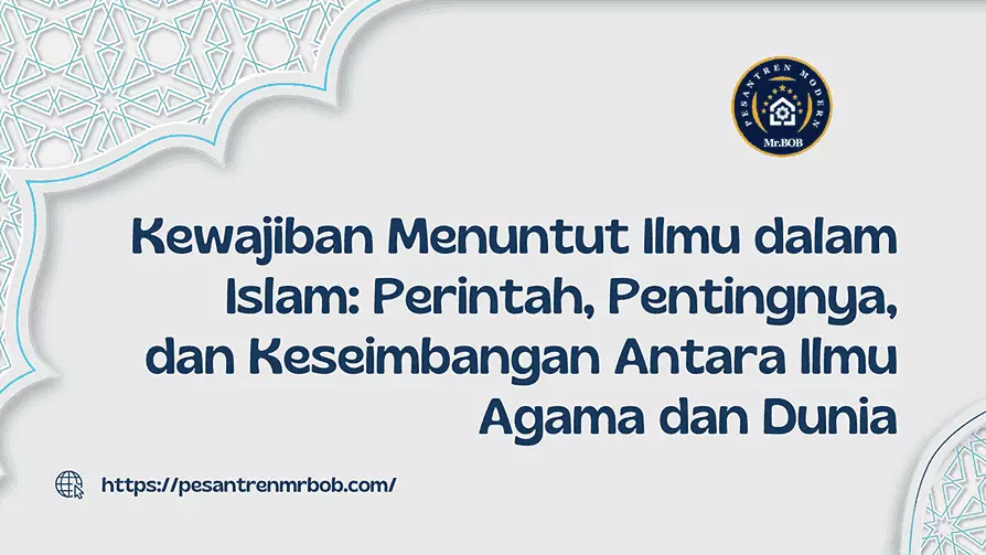 Kewajiban Menuntut Ilmu dalam Islam - Pesantren Modern Mr.BOB