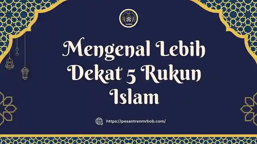 Mengenal Lebih Dekat 5 Rukun Islam - Pesantren Modern Mr.BOB