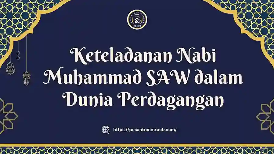 Keteladanan Nabi Muhammad SAW dalam Dunia Perdagangan - Pesantren Modern Mr.BOB