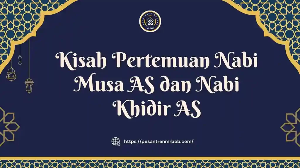 Kisah Pertemuan Nabi Musa AS dan Nabi Khidir AS - Pesantren Modern Mr.BOB