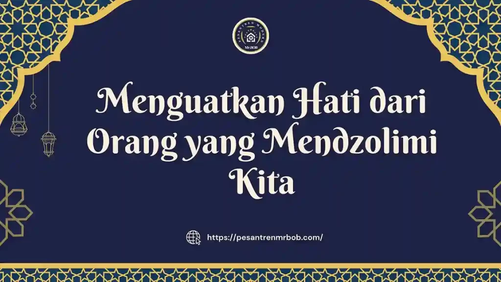 Menguatkan Hati dari Orang yang Mendzolimi Kita - Pesantren Modern Mr.BOB