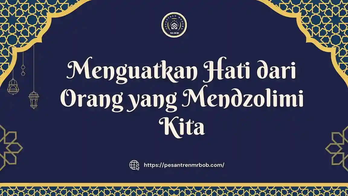 Menguatkan Hati dari Orang yang Mendzolimi Kita - Pesantren Modern Mr.BOB