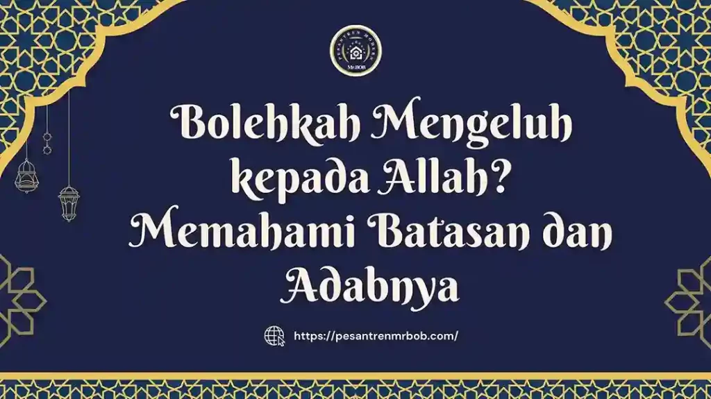 Bolehkah Mengeluh kepada Allah? Memahami Batasan dan Adabnya - Pesantren Modern Mr.BOB