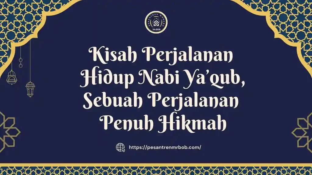 Kisah Perjalanan Hidup Nabi Ya’qub - Pesantren Modern Mr.BOB