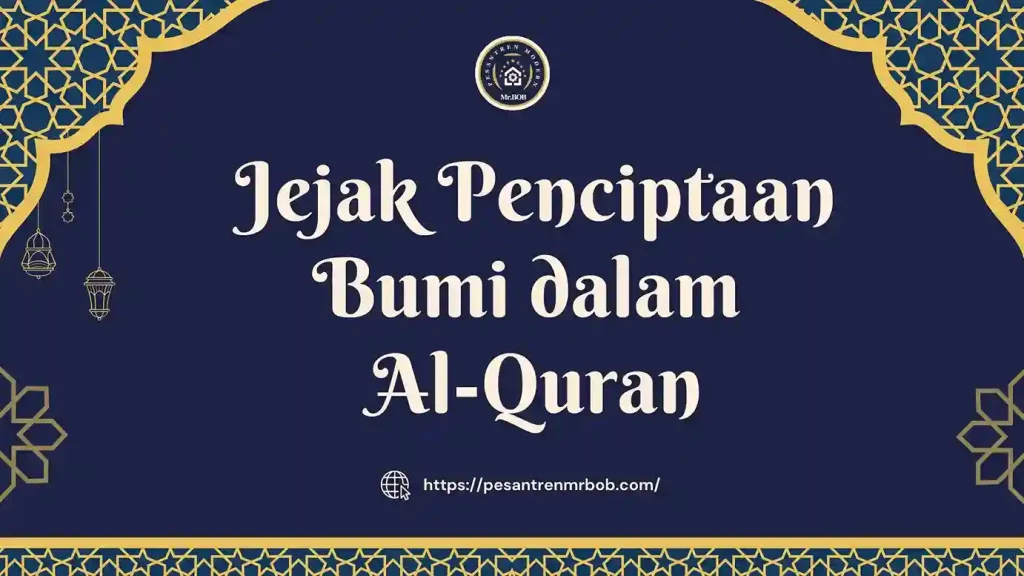 Jejak Penciptaan Bumi dalam Al-Quran - Pesantren Modern Mr.BOB