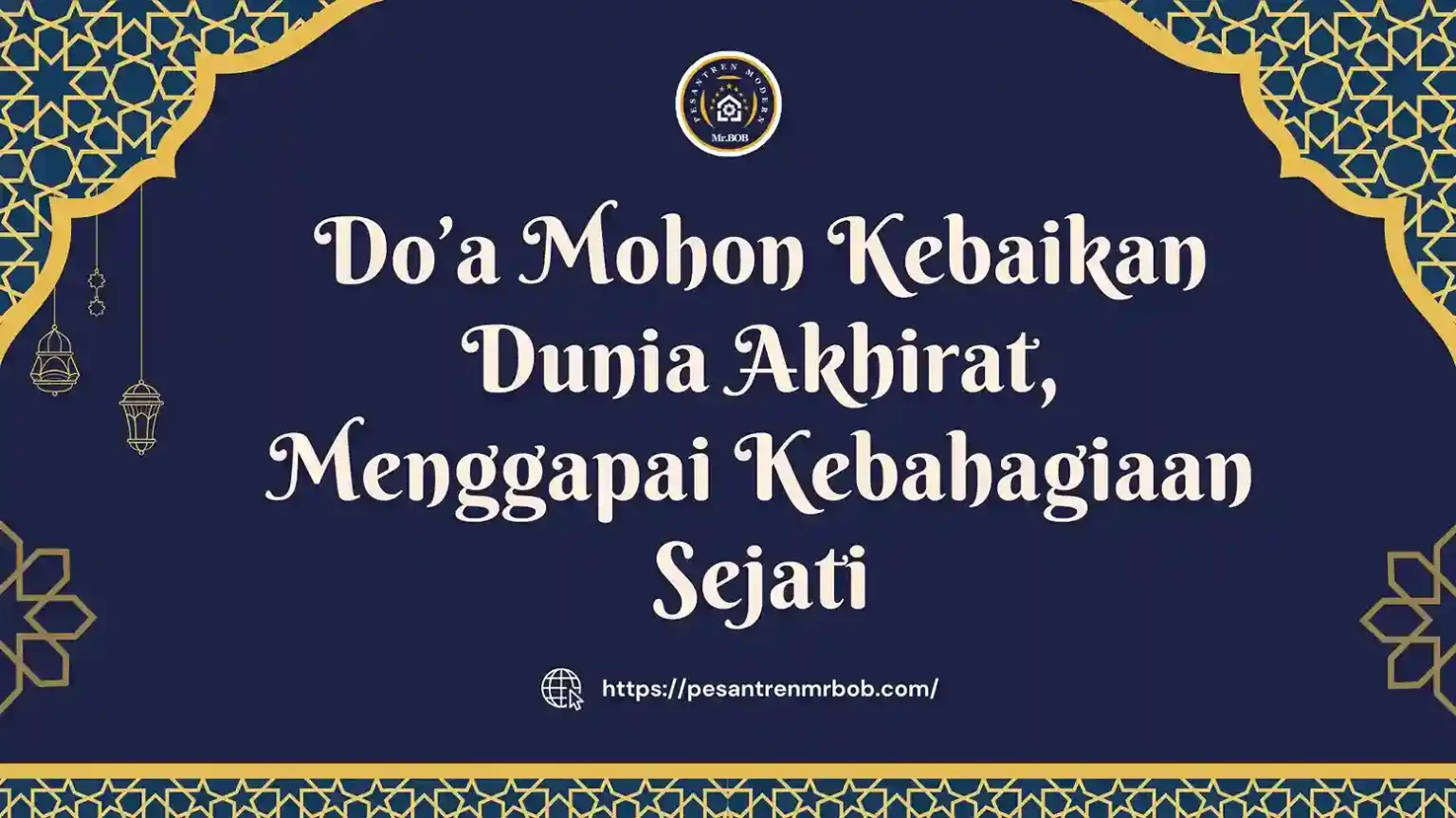 Do’a Mohon Kebaikan Dunia Akhirat, Menggapai Kebahagiaan Sejati - Pesantren Modern Mr.BOB