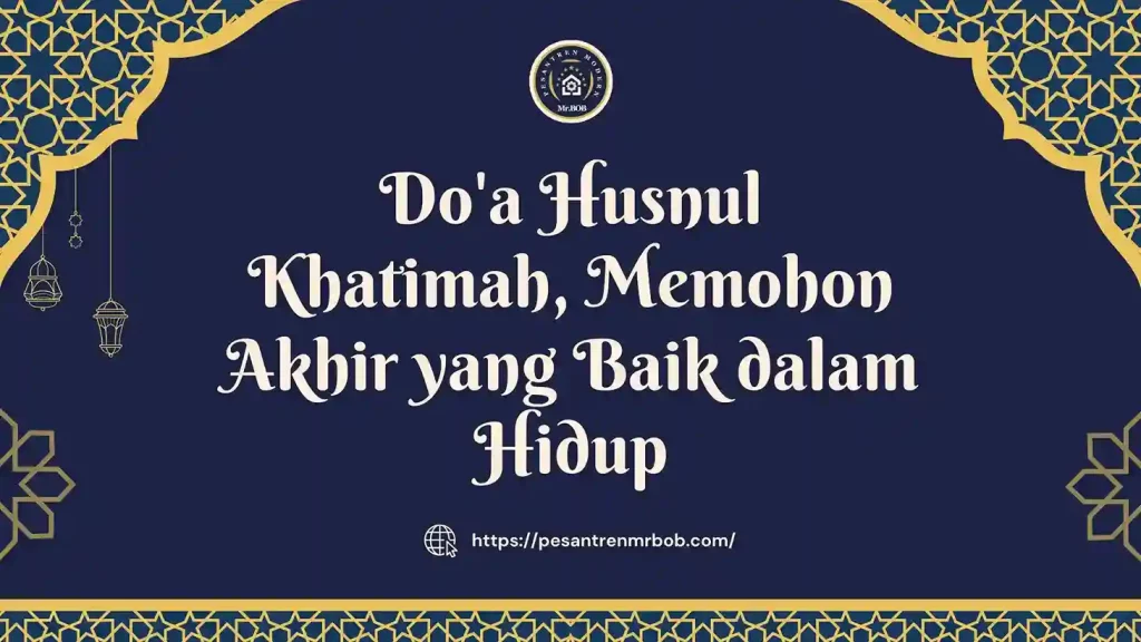 Do'a Husnul Khatimah, Memohon Akhir yang Baik dalam Hidup - Pesantren Modern Mr.BOB