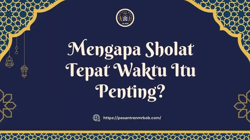 Mengapa Sholat Tepat Waktu Itu Penting? - Pesantren Modern Mr.BOB