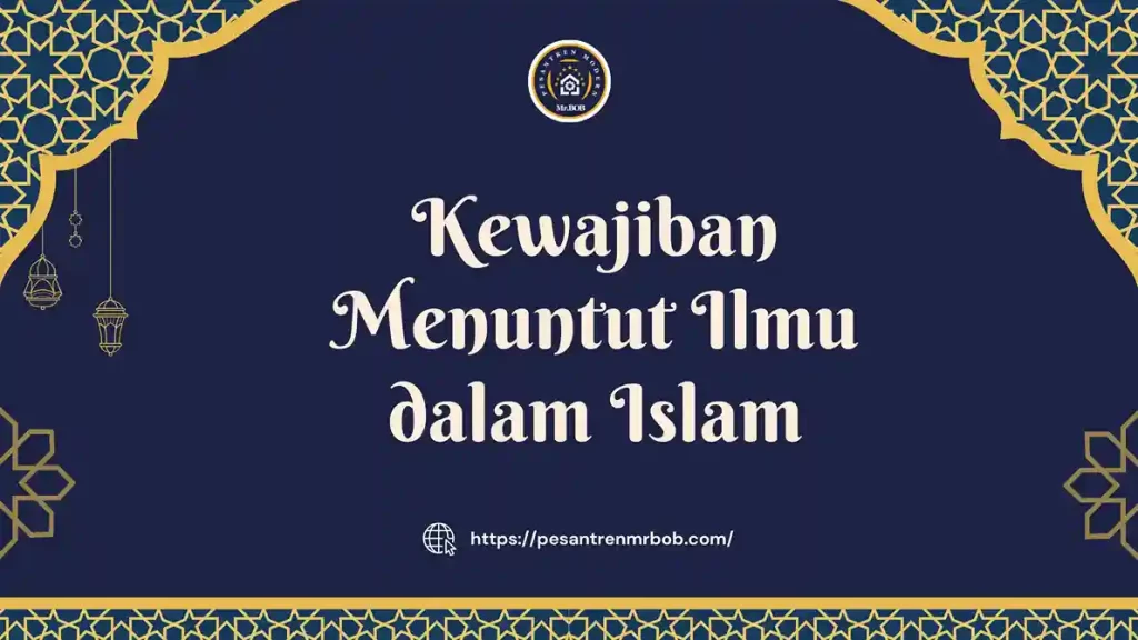 Kewajiban Menuntut Ilmu dalam Islam - Pesantren Modern Mr.BOB