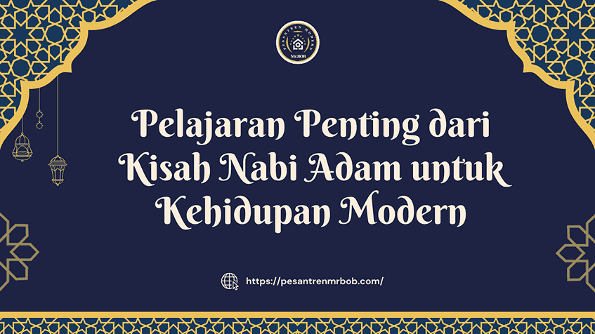 Pelajaran Penting dari Kisah Nabi Adam untuk Kehidupan Modern - Pesantren Modern Mr.BOB