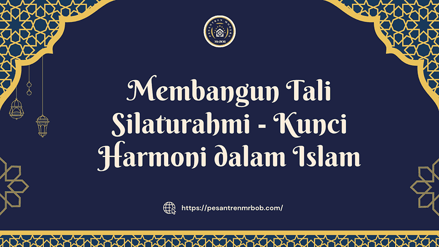 Membangun Tali Silaturahmi, Kunci Harmoni dalam Islam - Pesantren Modern Mr.BOB