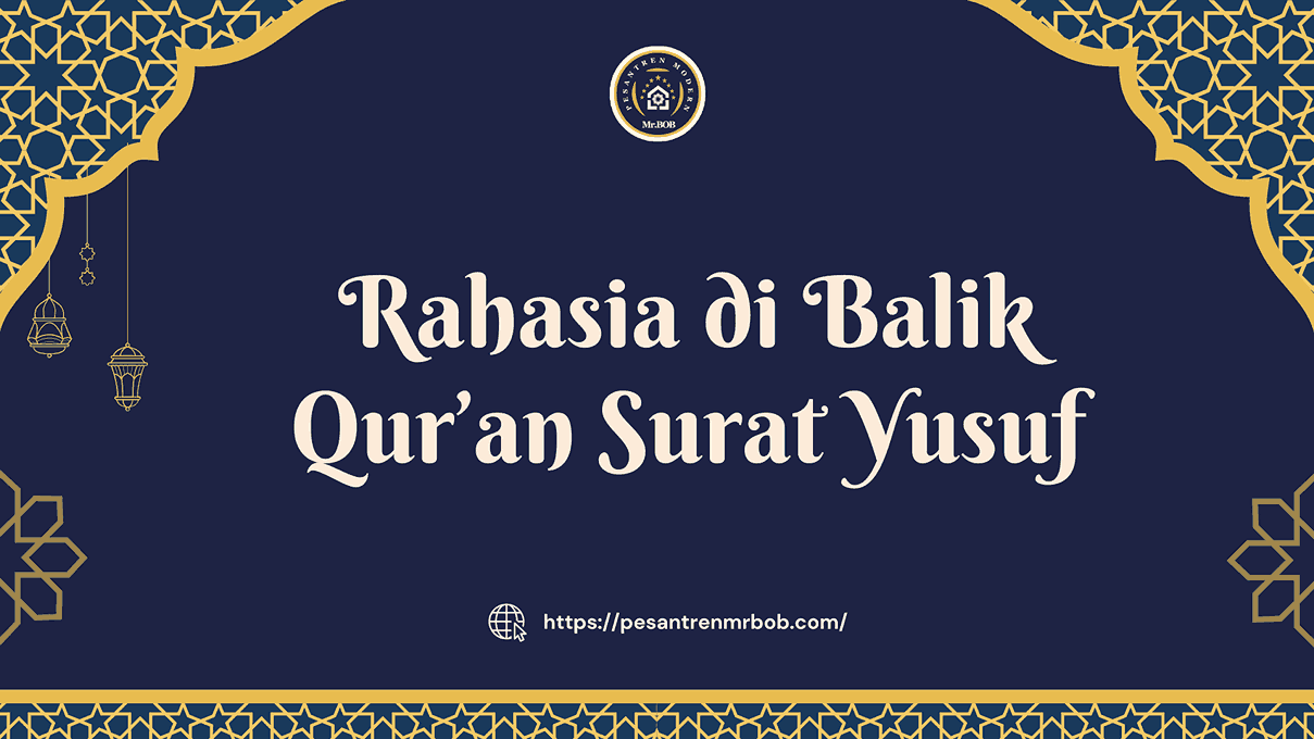 Rahasia di Balik Qur'an Surat Yusuf - Pesantren Modern Mr.BOB