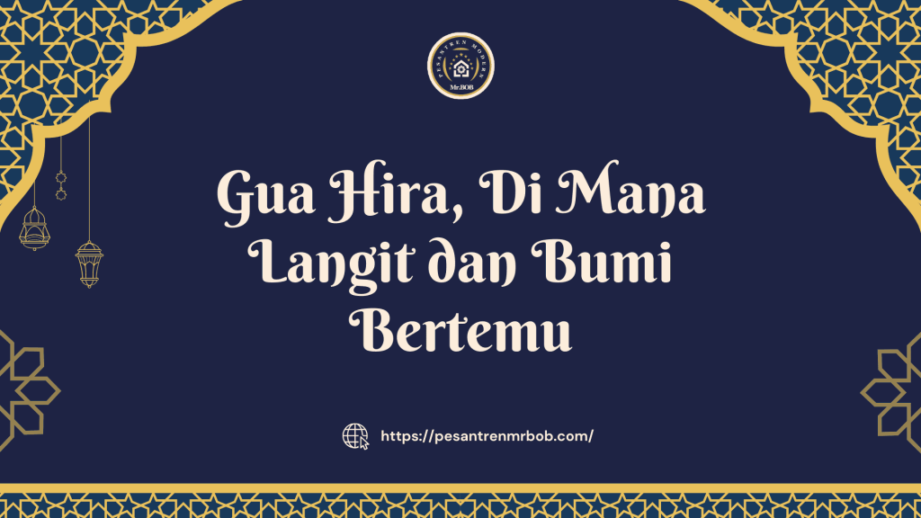 Gua Hira, Di Mana Langit dan Bumi Bertemu - Pesantren Modern Mr.BOB