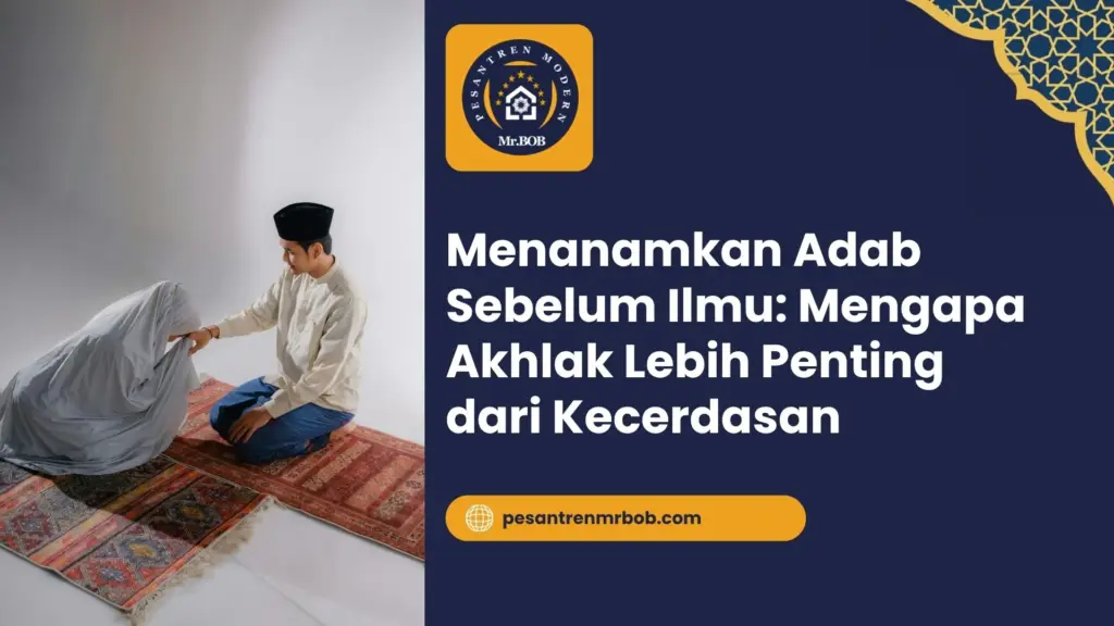 Menanamkan Adab Sebelum Ilmu: Mengapa Akhlak Lebih Penting dari Kecerdasan
