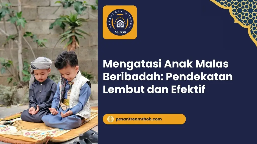 Mengatasi Anak Malas Beribadah: Pendekatan Lembut dan Efektif