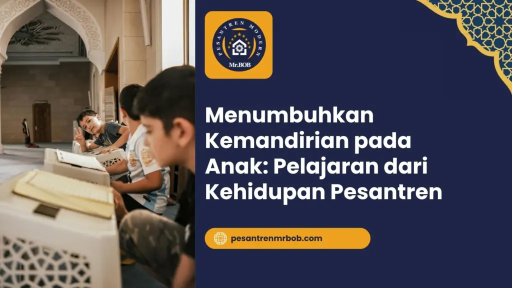 Menumbuhkan Kemandirian pada Anak: Pelajaran dari Kehidupan Pesantren