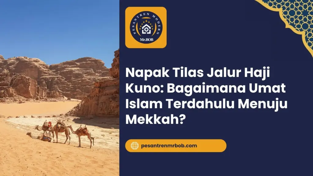 Napak Tilas Jalur Haji Kuno: Bagaimana Umat Islam Terdahulu Menuju Mekkah?