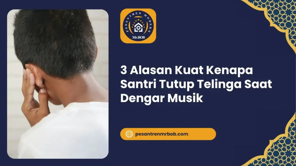 3 Alasan Kuat Kenapa Santri Tutup Telinga Saat Dengar Musik